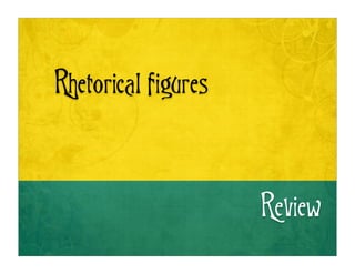 Rhetorical figures



                     Review
 