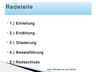 Redeteile


1.) Einleitung



2.) Erzählung



3.) Gliederung



4.) Beweisführung



5.) Redeschluss
Julia Hörtnagl und Lisa Saurer

 