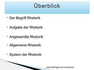 Überblick


Der Begriff Rhetorik



Aufgabe der Rhetorik



Angewandte Rhetorik



Allgemeine Rhetorik



System der Rhetorik

Julia Hörtnagl und Lisa Saurer

 