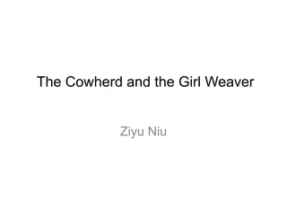 The Cowherd and the Girl Weaver
Ziyu Niu
 