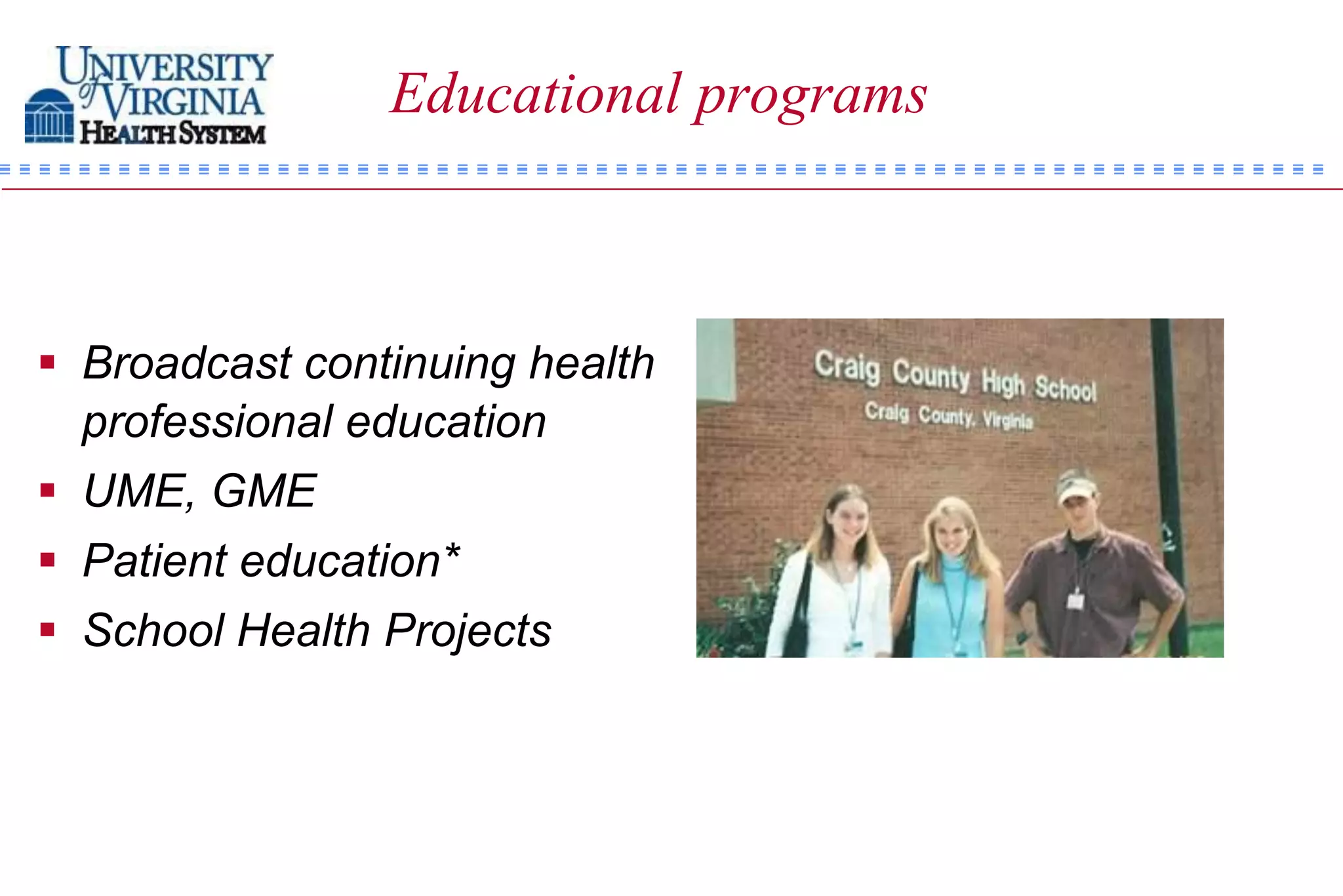 Educational programs



 Broadcast continuing health
  professional education
 UME, GME
 Patient education*
 School Health Projects
 