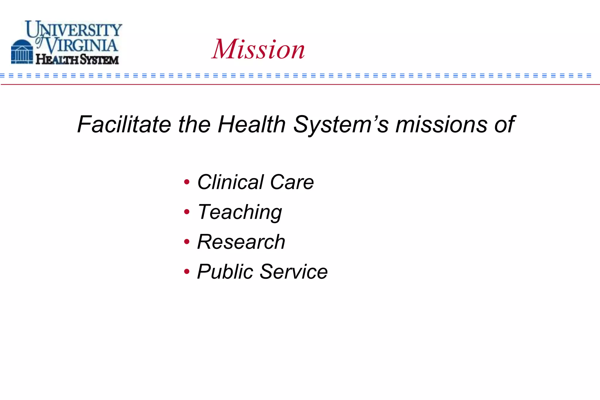 Mission

Facilitate the Health System’s missions of

          • Clinical Care
          • Teaching
          • Research
          • Public Service
 