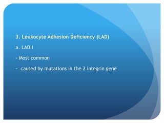 3. Leukocyte Adhesion Deficiency (LAD)
a. LAD I
- Most common
- caused by mutations in the 2 integrin gene
 