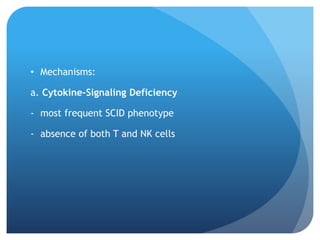 • Mechanisms:
a. Cytokine-Signaling Deficiency
- most frequent SCID phenotype
- absence of both T and NK cells
 