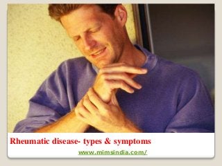 Rheumatic disease- types & symptoms
www.mimsindia.com/
 