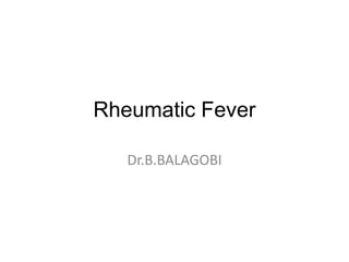 Rheumatic Fever

   Dr.B.BALAGOBI
 