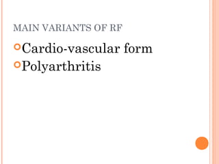 MAIN VARIANTS OF RF 
Cardio-vascular form 
Polyarthritis 
 