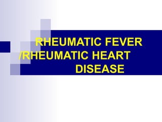 RHEUMATIC FEVER
/RHEUMATIC HEART
DISEASE
 
