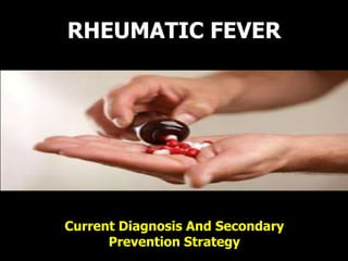 RHEUMATIC FEVER
Current Diagnosis And Secondary
Prevention Strategy
 