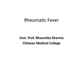 Rheumatic Fever
Asst. Prof. Bhaumika Sharma
Chitwan Medical College
 