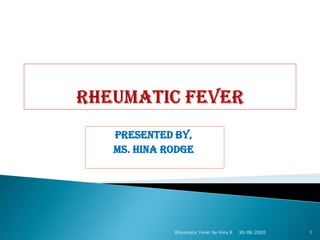 PRESENTED BY,
Ms. Hina Rodge
30/06/2020Rheumatic Fever by Hina R 1
 