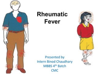 RHEUMATIC FEVER
Presented by
Intern Binod Chaudhary
MBBS 4th Batch
CMC
 