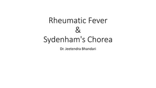 Rheumatic Fever
&
Sydenham's Chorea
Dr. Jeetendra Bhandari
 