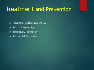 Treatment and Prevention
 Treatment of Rheumatic Fever
 Primary Prevention
 Secondary Prevention
 Primordial Prevention
 