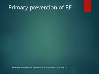 Primary prevention of RF
Gerber MA, Baltimore RS, Eaton CB, et al: Circulation 2009; 119:1541.
 