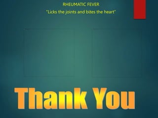 RHEUMATIC FEVER
“Licks the joints and bites the heart”
 