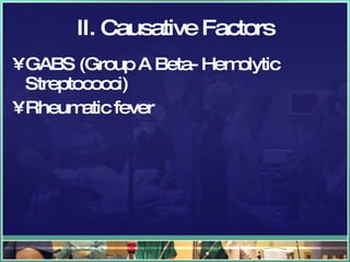 II. Causative Factors GABS (Group A Beta- Hemolytic Streptococci) Rheumatic fever 