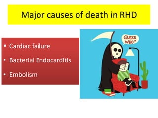 Major causes of death in RHD
 Cardiac failure
• Bacterial Endocarditis

• Embolism

 