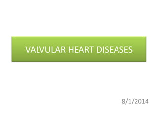 VALVULAR HEART DISEASES

8/1/2014

 
