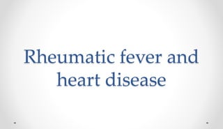 Rheumatic fever and
heart disease
 
