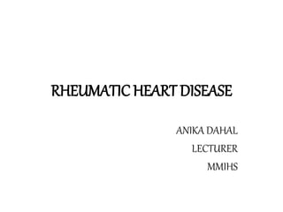 RHEUMATIC HEART DISEASE
ANIKA DAHAL
LECTURER
MMIHS
 