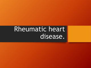 Rheumatic heart
disease.
 