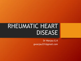 RHEUMATIC HEART
DISEASE
Dr Wanjau G.K
gwanjau331@gmail.com
 