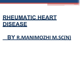 RHEUMATIC HEART
DISEASE
BY R.MANIMOZHI M.SC(N)
 