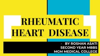 RHEUMATIC
HEART DISEASE
- BY ROSHAN ASATI
SECOND YEAR MBBS
MGM MEDICAL COLLEGE
 