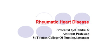 Rheumatic Heart Disease
Presented by:Chikku. S
Assistant Professor
St.Thomas College Of Nursing,kattanam
 
