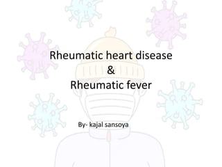 Rheumatic heart disease
&
Rheumatic fever
By- kajal sansoya
 