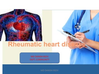 Kannammal.C
Rheumatic heart disease
MD DANISH RIZVI
DEPT. COMMUNITY
MD DANISH RIZVI
 