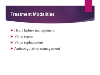Treatment Modalities
 Heart failure management
 Valve repair
 Valve replacement
 Anticoagulation management
 