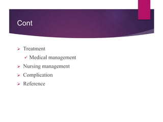 Cont
 Treatment
 Medical management
 Nursing management
 Complication
 Reference
 