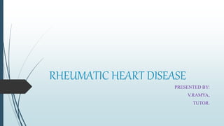 RHEUMATIC HEART DISEASE
PRESENTED BY:
V.RAMYA,
TUTOR.
 