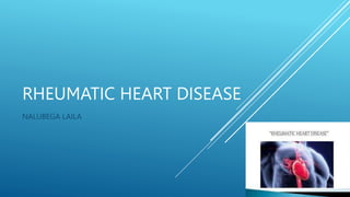 RHEUMATIC HEART DISEASE
NALUBEGA LAILA
 