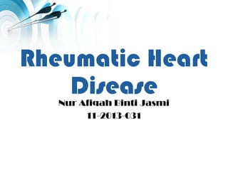 Rheumatic Heart
DiseaseNur Afiqah Binti Jasmi
11-2013-031
 