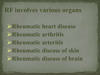RF involves various organs
Rheumatic heart disease
Rheumatic arthritis
Rheumatic arteritis
Rheumatic disease of skin
Rheumatic disease of brain
 