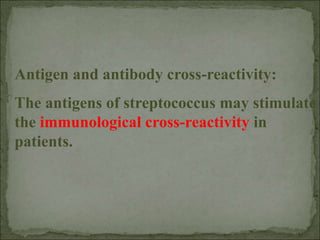 Antigen and antibody cross-reactivity:
The antigens of streptococcus may stimulate
the immunological cross-reactivity in
patients.
 