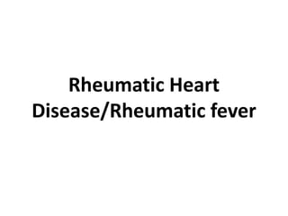 Rheumatic Heart
Disease/Rheumatic fever
 