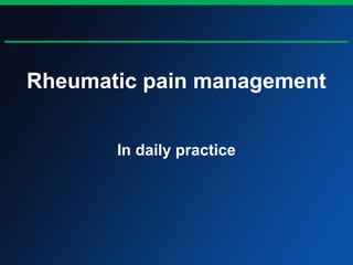 Rheumatic pain management
In daily practice
 