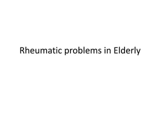Rheumatic problems in Elderly
 