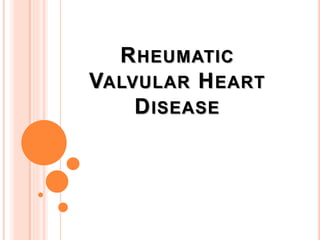 RHEUMATIC
VALVULAR HEART
DISEASE
 