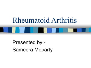 Rheumatoid Arthritis Presented by:- Sameera Moparty  