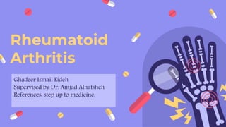 Rheumatoid
Arthritis
Ghadeer Ismail Eideh
Supervised by Dr. Amjad Alnatsheh
References: step up to medicine.
 