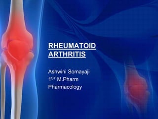 RHEUMATOID
ARTHRITIS
Ashwini Somayaji
1ST M.Pharm
Pharmacology
 