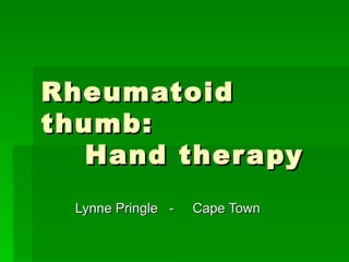 Rheumatoid thumb:   Hand therapy Lynne Pringle  -  Cape Town 