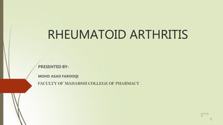 RHEUMATOID ARTHRITIS
PRESENTED BY-
MOHD ASAD FAROOQI
FACULTY OF MAHARSHI COLLEGE OF PHARMACY .
28/10/20
20
1
 