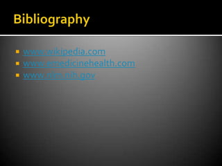 Bibliographywww.wikipedia.comwww.emedicinehealth.comwww.nlm.nih.gov
