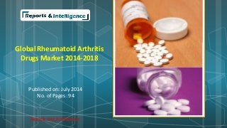 Global Rheumatoid Arthritis 
Drugs Market 2014-2018 
Published on: July 2014 
No. of Pages: 94 
Reports and Intelligence 
 